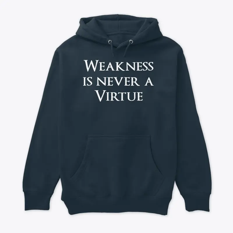 Weakness is never a virtue