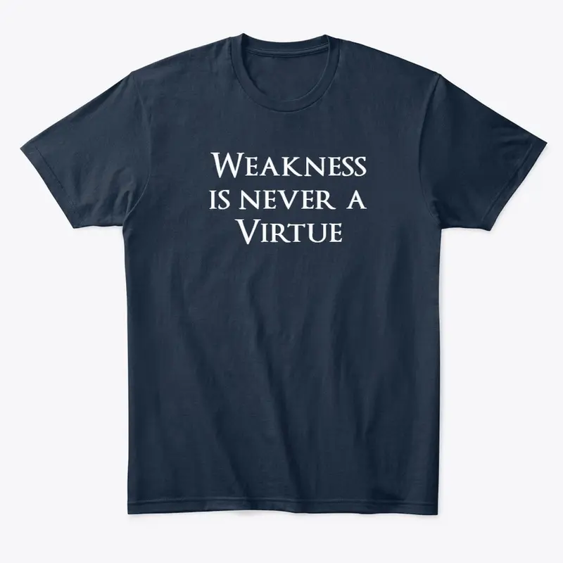 Weakness is never a virtue