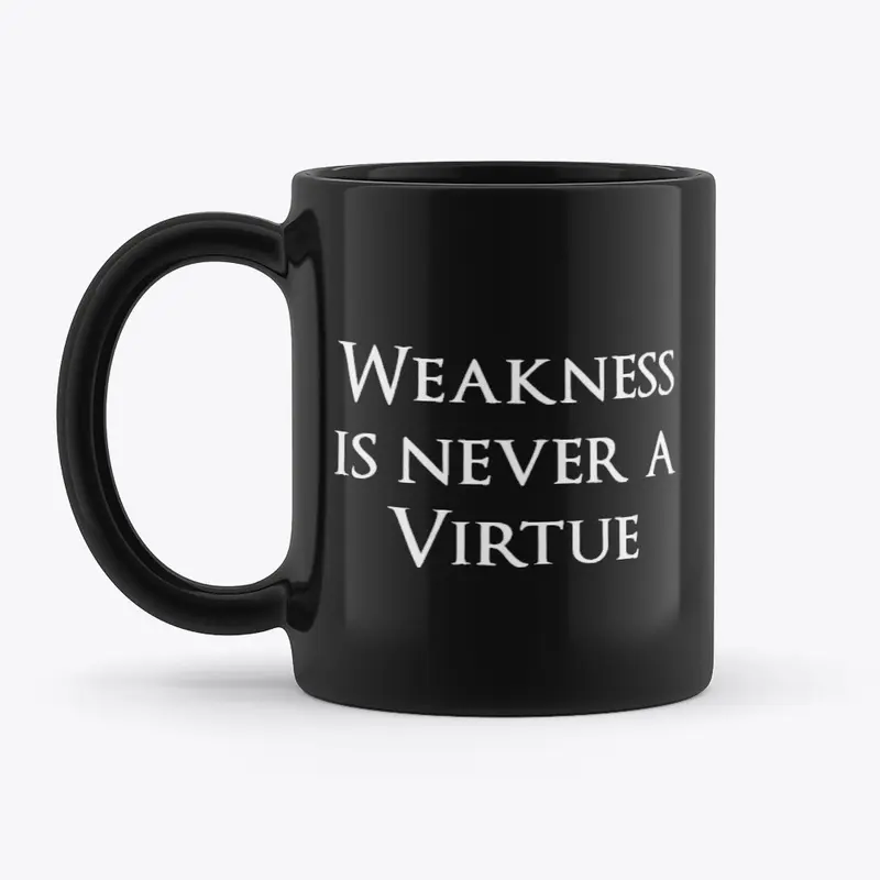 Weakness is never a virtue