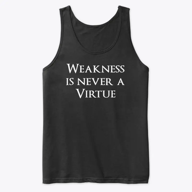 Weakness is never a virtue