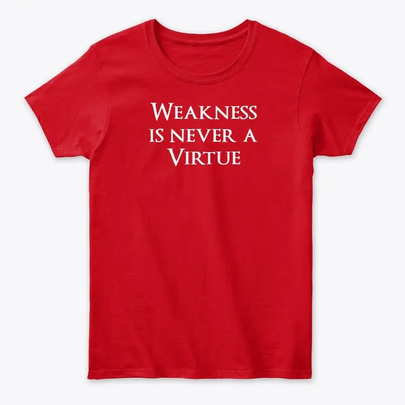 Weakness is never a virtue