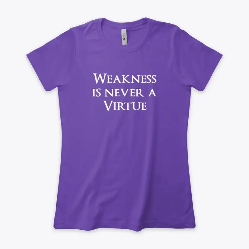 Weakness is never a virtue