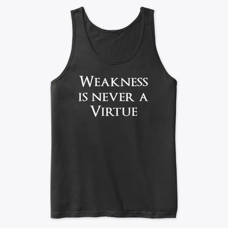 Weakness is never a virtue